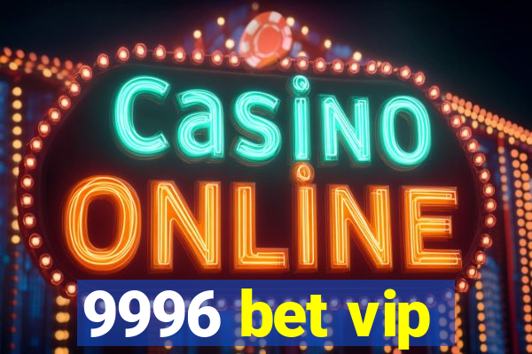 9996 bet vip